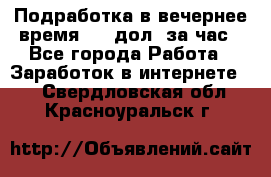 Подработка в вечернее время. 10 дол. за час - Все города Работа » Заработок в интернете   . Свердловская обл.,Красноуральск г.